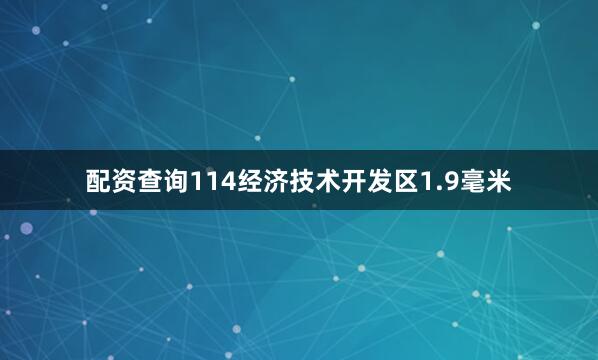 配资查询114经济技术开发区1.9毫米