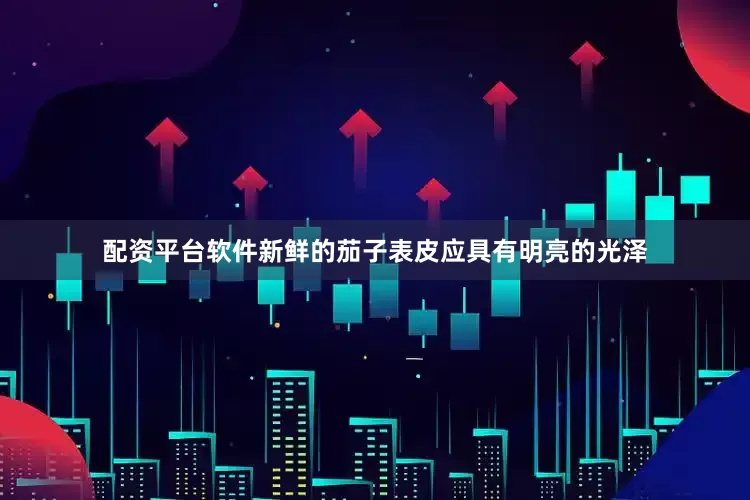 配资平台软件新鲜的茄子表皮应具有明亮的光泽