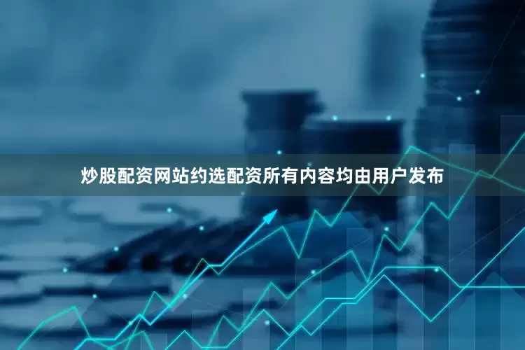 炒股配资网站约选配资所有内容均由用户发布