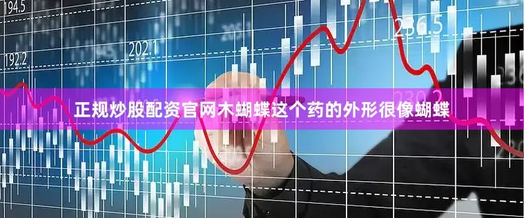正规炒股配资官网木蝴蝶这个药的外形很像蝴蝶